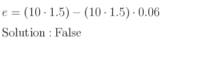 The answer to e=(10*1.5)-(10*1.5)*0.06 is False